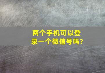 两个手机可以登录一个微信号吗?