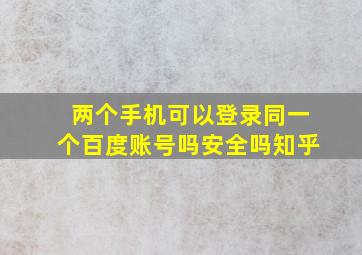 两个手机可以登录同一个百度账号吗安全吗知乎