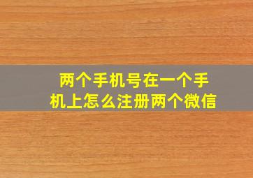 两个手机号在一个手机上怎么注册两个微信