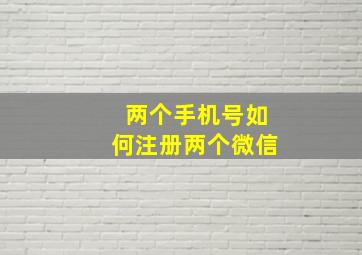 两个手机号如何注册两个微信