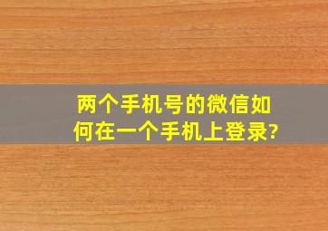 两个手机号的微信如何在一个手机上登录?