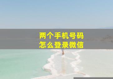 两个手机号码怎么登录微信