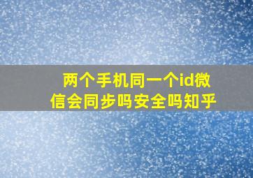 两个手机同一个id微信会同步吗安全吗知乎