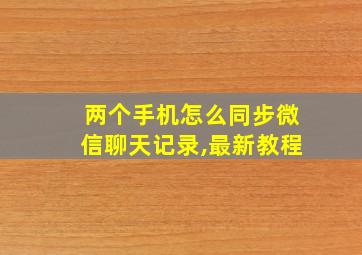 两个手机怎么同步微信聊天记录,最新教程