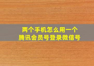 两个手机怎么用一个腾讯会员号登录微信号