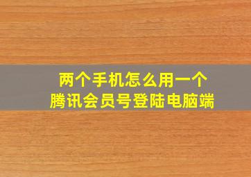 两个手机怎么用一个腾讯会员号登陆电脑端