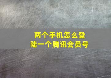 两个手机怎么登陆一个腾讯会员号