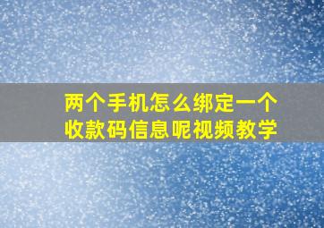 两个手机怎么绑定一个收款码信息呢视频教学