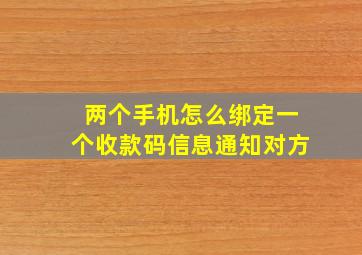 两个手机怎么绑定一个收款码信息通知对方