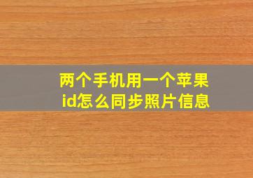 两个手机用一个苹果id怎么同步照片信息