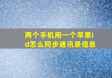 两个手机用一个苹果id怎么同步通讯录信息