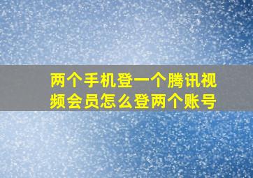 两个手机登一个腾讯视频会员怎么登两个账号