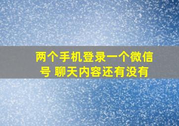 两个手机登录一个微信号 聊天内容还有没有