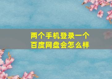 两个手机登录一个百度网盘会怎么样