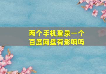 两个手机登录一个百度网盘有影响吗