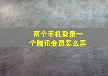 两个手机登录一个腾讯会员怎么弄