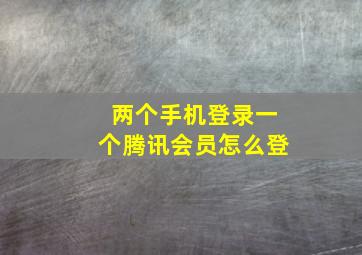 两个手机登录一个腾讯会员怎么登