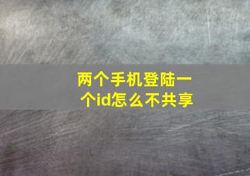 两个手机登陆一个id怎么不共享