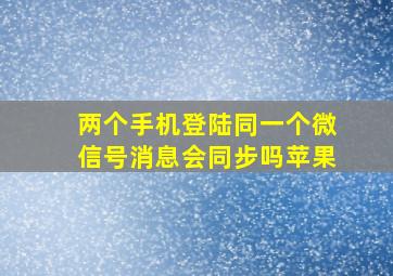 两个手机登陆同一个微信号消息会同步吗苹果