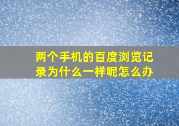 两个手机的百度浏览记录为什么一样呢怎么办