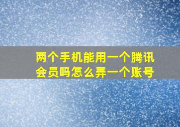 两个手机能用一个腾讯会员吗怎么弄一个账号