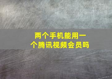 两个手机能用一个腾讯视频会员吗