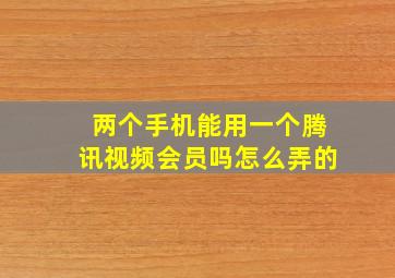 两个手机能用一个腾讯视频会员吗怎么弄的