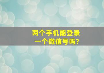 两个手机能登录一个微信号吗?