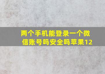 两个手机能登录一个微信账号吗安全吗苹果12