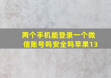 两个手机能登录一个微信账号吗安全吗苹果13