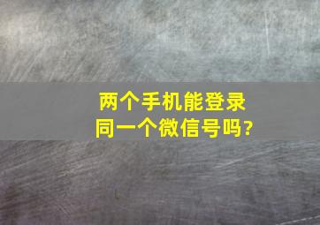 两个手机能登录同一个微信号吗?