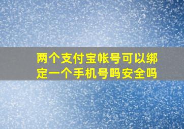 两个支付宝帐号可以绑定一个手机号吗安全吗