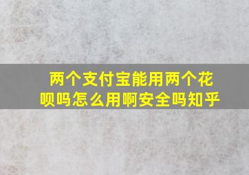 两个支付宝能用两个花呗吗怎么用啊安全吗知乎