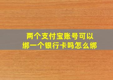 两个支付宝账号可以绑一个银行卡吗怎么绑