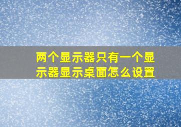 两个显示器只有一个显示器显示桌面怎么设置