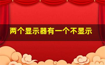 两个显示器有一个不显示