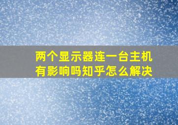 两个显示器连一台主机有影响吗知乎怎么解决