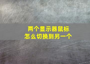 两个显示器鼠标怎么切换到另一个