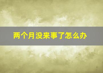 两个月没来事了怎么办