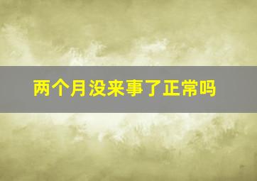 两个月没来事了正常吗