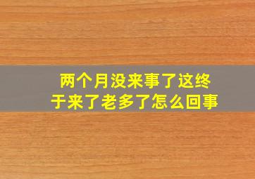 两个月没来事了这终于来了老多了怎么回事