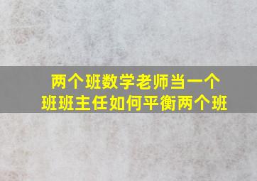 两个班数学老师当一个班班主任如何平衡两个班