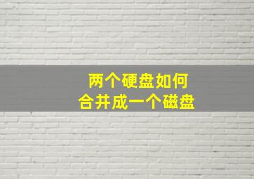 两个硬盘如何合并成一个磁盘