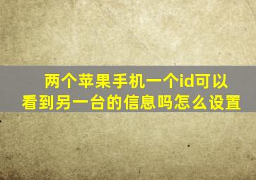 两个苹果手机一个id可以看到另一台的信息吗怎么设置