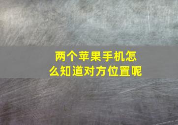 两个苹果手机怎么知道对方位置呢