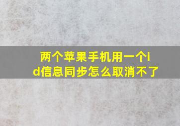 两个苹果手机用一个id信息同步怎么取消不了