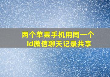 两个苹果手机用同一个id微信聊天记录共享