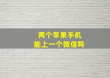 两个苹果手机能上一个微信吗