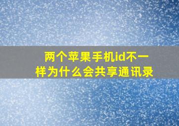 两个苹果手机id不一样为什么会共享通讯录