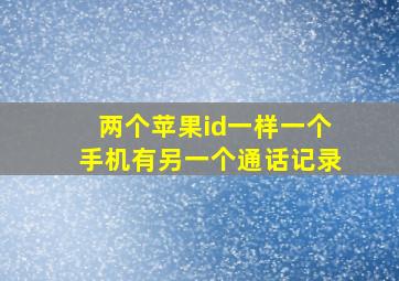 两个苹果id一样一个手机有另一个通话记录